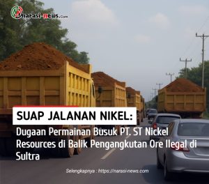 Suap Jalanan Nikel: Dugaan Permainan Busuk PT ST Nickel Resources di Balik Pengangkutan Ore Ilegal di Sultra